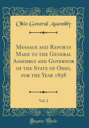 Message and Reports Made to the General Assembly and Governor of the State of Ohio, for the Year 1858, Vol. 2 (Classic Reprint)