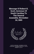 Message Of Robert K. Scott, Governor Of South Carolina To The General Assembly, November 24, 1869