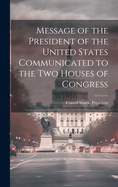 Message of the President of the United States Communicated to the Two Houses of Congress