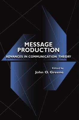 Message Production: Advances in Communication Theory - Greene, John O (Editor)