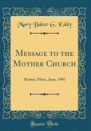 Message to the Mother Church: Boston, Mass., June, 1901 (Classic Reprint)