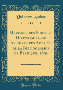 Messager Des Sciences Historiques, Ou Archives Des Arts Et de la Bibliographie de Belgique, 1895 (Classic Reprint)