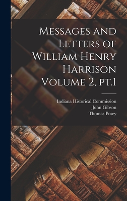 Messages and Letters of William Henry Harrison Volume 2, pt.1 - Harrison, William Henry 1773-1841 (Creator), and 1740-1822, Gibson John, and 1750-1818, Posey Thomas