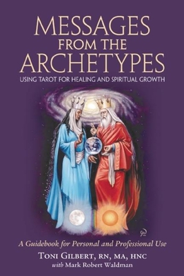 Messages from the Archetypes: Using Tarot for Healing and Spiritual Growth: A Guidebook for Personal and Professional Use - Gilbert, Toni, and Waldman, Mark Robert