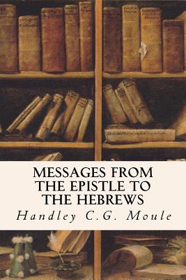 Messages from the Epistle to the Hebrews - Moule, Handley C G