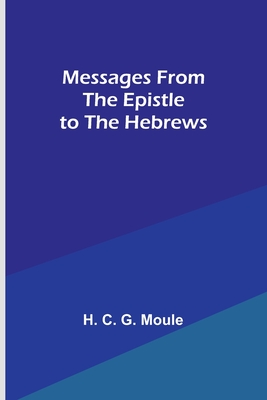 Messages from the Epistle to the Hebrews - Moule, H C