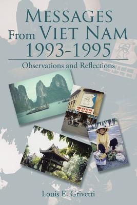 Messages From Viet Nam 1993-1995: Observations and Reflections - Grivetti, Louis E