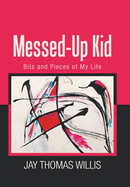 Messed-Up Kid: Bits and Pieces of My Life