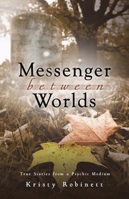 Messenger Between Worlds: True Stories from a Psychic Medium - Robinett, Kristy