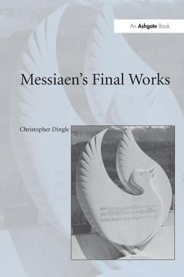 Messiaen's Final Works - Dingle, Christopher