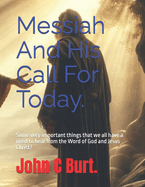 Messiah And His Call For Today.: Some very important things that we all have a need to hear from the Word of God and Jesus Christ?