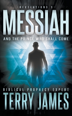 Messiah: And the Prince Who Shall Come - James, Terry