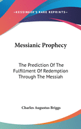 Messianic Prophecy: The Prediction Of The Fulfillment Of Redemption Through The Messiah