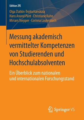 Messung Akademisch Vermittelter Kompetenzen Von Studierenden Und Hochschulabsolventen: Ein Uberblick Zum Nationalen Und Internationalen Forschungsstand - Zlatkin-Troitschanskaia, Olga, and Pant, Hans Anand, and Kuhn, Christiane