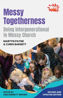 Messy Togetherness: Being intergenerational in Messy Church - Payne, Martyn, and Barnett, Chris
