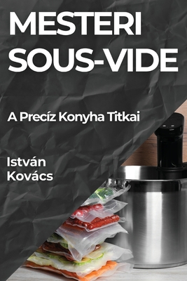 Mesteri Sous-Vide: A Precz Konyha Titkai - Kovcs, Istvn