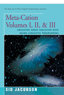Meta-Cation Volumes I, II & III: Education about Education with Neuro-Linguistic Programming