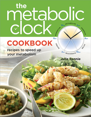 Metabolic Clock Cookbook: recipes to speed up your metabolism - Rennie, Julie