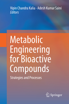 Metabolic Engineering for Bioactive Compounds: Strategies and Processes - Kalia, Vipin Chandra (Editor), and Saini, Adesh Kumar (Editor)