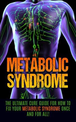 Metabolic Syndrome: The Ultimate Cure Guide for How to Fix Your Metabolic Syndrome Once And For All! - Migan, Wade