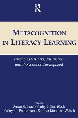 Metacognition in Literacy Learning: Theory, Assessment, Instruction, and Professional Development - Israel, Susan E, Professor (Editor), and Block, Cathy Collins, Professor, PhD (Editor), and Bauserman, Kathryn L, PhD (Editor)