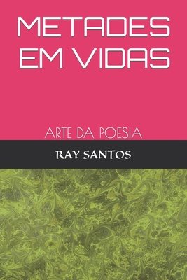 Metades Em Vidas: Arte Da Poesia - Santos, Ray