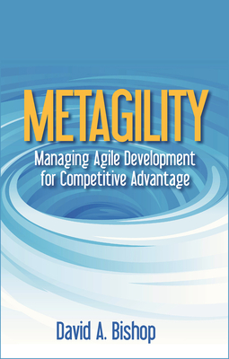 Metagility: Managing Agile Development for Competitive Advantage - Bishop, David