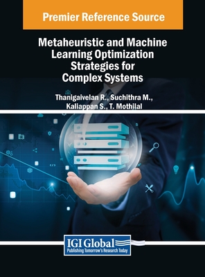 Metaheuristic and Machine Learning Optimization Strategies for Complex Systems - R, Thanigaivelan (Editor), and M, Suchithra (Editor), and S, Kaliappan (Editor)
