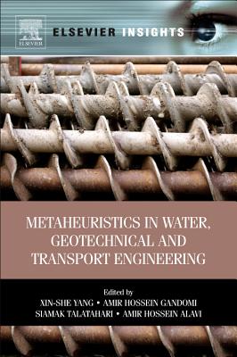Metaheuristics in Water, Geotechnical and Transport Engineering - Yang, Xin-She (Editor), and Talatahari, Siamak (Editor), and Alavi, Amir Hossein (Editor)