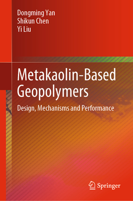 Metakaolin-Based Geopolymers: Design, Mechanisms and Performance - Yan, Dongming, and Chen, Shikun, and Liu, Yi