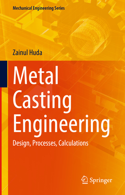 Metal Casting Engineering: Design, Processes, Calculations - Huda, Zainul