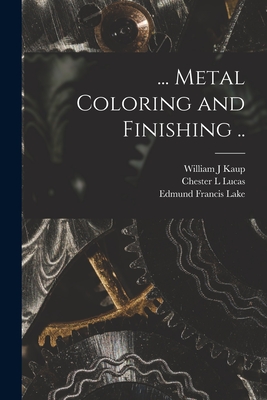 ... Metal Coloring and Finishing .. - Lake, Edmund Francis, and Lucas, Chester L, and Painter, William A