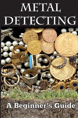 Metal Detecting: A Beginner's Guide: to Mastering the Greatest Hobby In the World LARGE PRINT EDITION - Smith, Mark