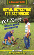 Metal Detecting for Beginners: 101 Things I Wish I'd Known When I Started