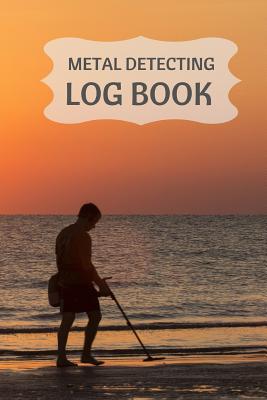 Metal Detecting Log Book: Metal Detectorists Journal to Record Date, Location, Metal Detector Machine Used and Settings, Items Found and Notes. 6 X 9 140 Pages - Raleigh, R