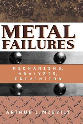 Metal Failures: Mechanisms, Analysis, Prevention - McEvily, Arthur J