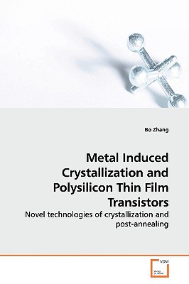 Metal Induced Crystallization and Polysilicon Thin Film Transistors - Zhang, Bo