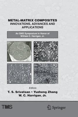 Metal-Matrix Composites Innovations, Advances and Applications: An Smd Symposium in Honor of William C. Harrigan, Jr. - Srivatsan, T S (Editor), and Zhang, Yuzheng (Editor), and Harrigan Jr, William C (Editor)