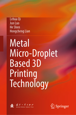 Metal Micro-Droplet Based 3D Printing Technology - Qi, Lehua, and Luo, Jun, and Shen, He