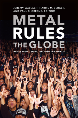 Metal Rules the Globe: Heavy Metal Music Around the World - Wallach, Jeremy (Editor), and Berger, Harris M (Editor), and Greene, Paul D (Editor)
