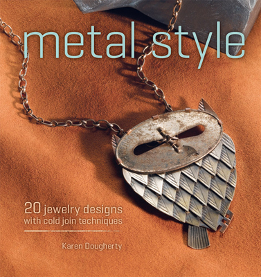 Metal Style: 20 Jewelry Designs with Cold Join Techniques - Dougherty, Karen