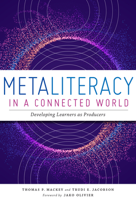 Metaliteracy in a Connected World: Developing Learners as Producers - Jacobson, Trudi E., and Mackey, Thomas P.