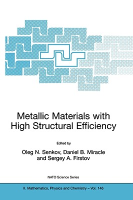 Metallic Materials with High Structural Efficiency - Senkov, Oleg N (Editor), and Miracle, Daniel B (Editor), and Firstov, Sergey A (Editor)