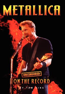 Metallica - Uncensored on the Record - King, Tom