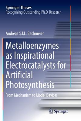 Metalloenzymes as Inspirational Electrocatalysts for Artificial Photosynthesis: From Mechanism to Model Devices - Bachmeier, Andreas S J L