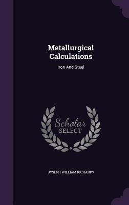 Metallurgical Calculations: Iron And Steel - Richards, Joseph William