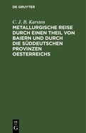 Metallurgische Reise durch einen Theil von Baiern und durch die s?ddeutschen Provinzen Oesterreichs