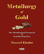 Metallurgy of Gold - The Metallurgical Treatment of Gold-Bearing Ores