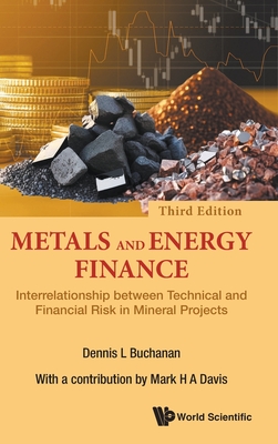 Metals and Energy Finance: Interrelationship Between Technical and Financial Risk in Mineral Projects (Third Edition) - Buchanan, Dennis L