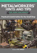 Metalworkers' Hints and Tips for Home Machinists: Practical & Useful Advice for the Small Shop
